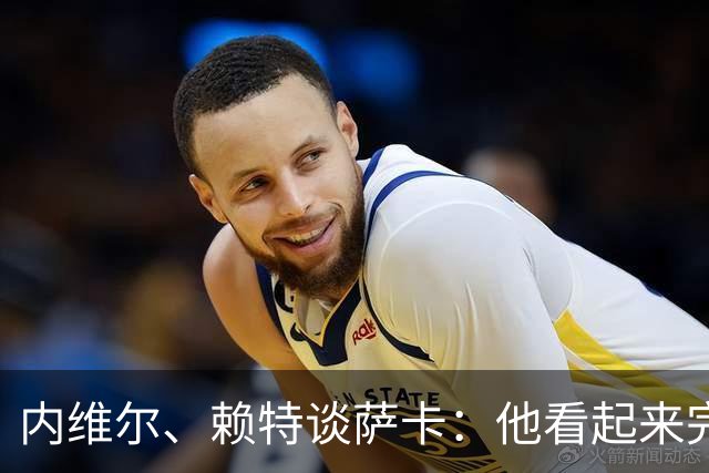 内维尔、赖特谈萨卡：他看起来完全不对劲，像还没康复就匆忙复出