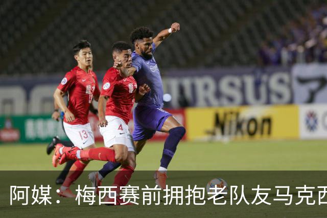 阿媒：梅西赛前拥抱老队友马克西·洛佩斯，后者激动落泪